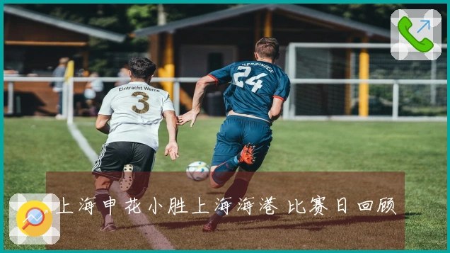 上海申花小胜上海海港 比赛日回顾