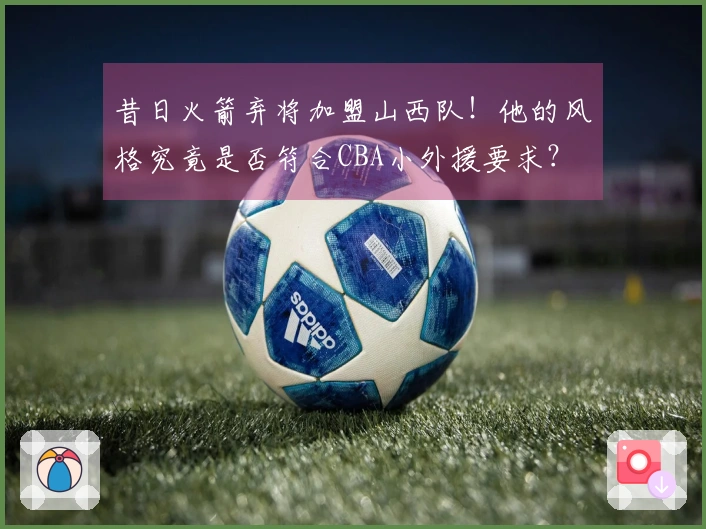 昔日火箭弃将加盟山西队!他的风格究竟是否符合CBA小外援要求?