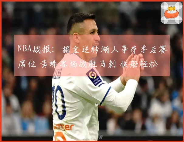 NBA战报:掘金逆转湖人争夺季后赛席位 黄蜂客场战胜马刺 快船轻松战胜国王