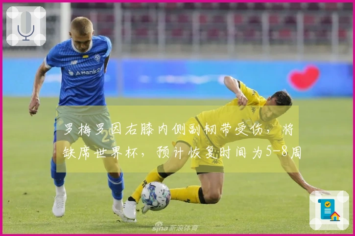 罗梅罗因右膝内侧副韧带受伤，将缺席世界杯，预计恢复时间为5-8周